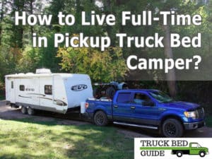 Live full time in a truck bed camper